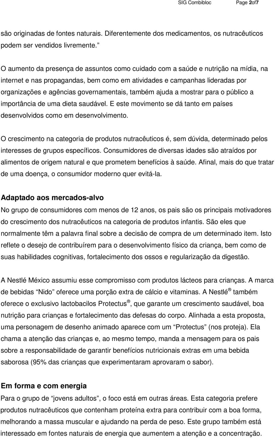 também ajuda a mostrar para o público a importância de uma dieta saudável. E este movimento se dá tanto em países desenvolvidos como em desenvolvimento.