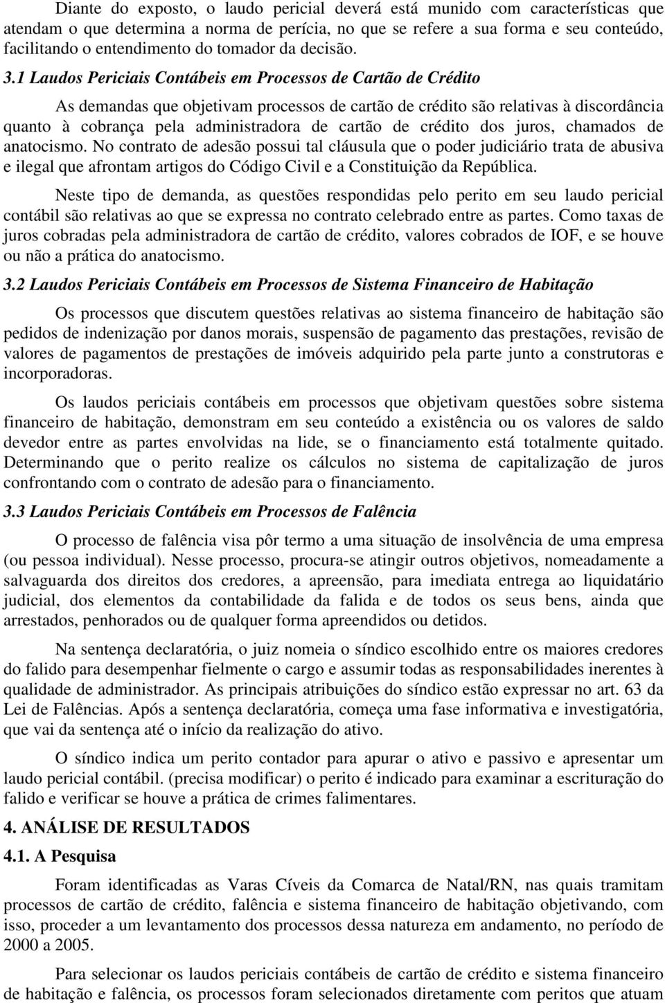 1 Laudos Periciais Contábeis em Processos de Cartão de Crédito As demandas que objetivam processos de cartão de crédito são relativas à discordância quanto à cobrança pela administradora de cartão de