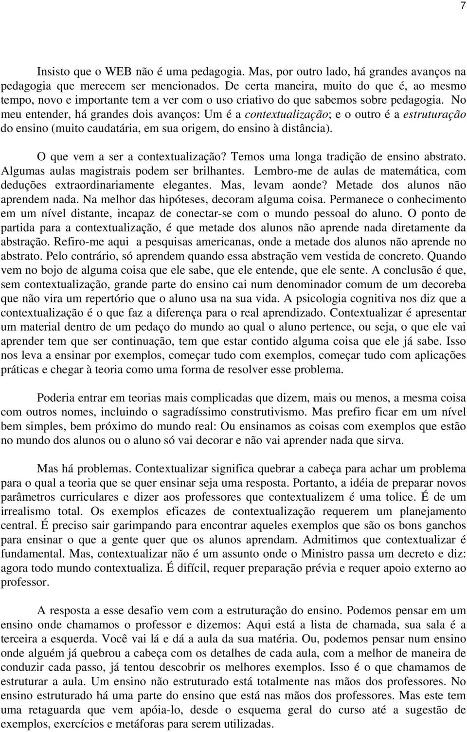 No meu entender, há grandes dois avanços: Um é a contextualização; e o outro é a estruturação do ensino (muito caudatária, em sua origem, do ensino à distância). O que vem a ser a contextualização?