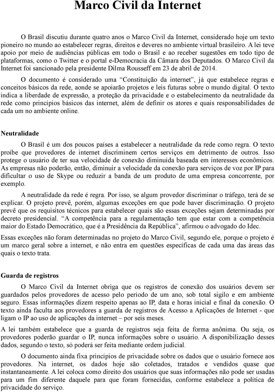 O Marco Civil da Internet foi sancionado pela presidente Dilma Rousseff em 23 de abril de 2014.