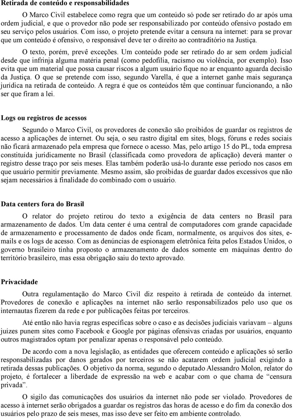 Com isso, o projeto pretende evitar a censura na internet: para se provar que um conteúdo é ofensivo, o responsável deve ter o direito ao contraditório na Justiça. O texto, porém, prevê exceções.