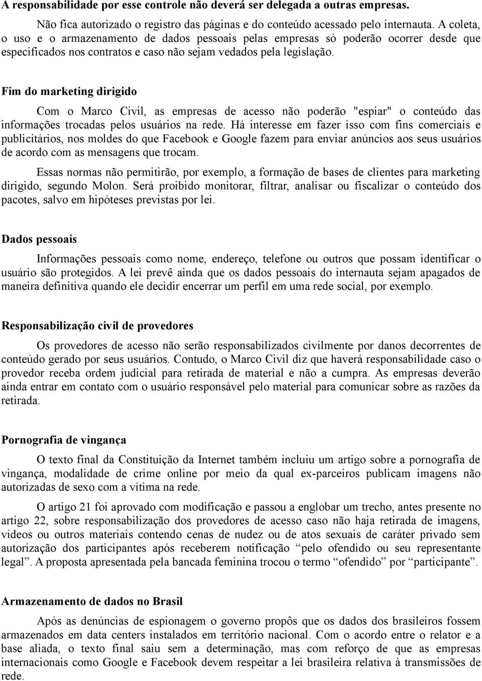 Fim do marketing dirigido Com o Marco Civil, as empresas de acesso não poderão "espiar" o conteúdo das informações trocadas pelos usuários na rede.