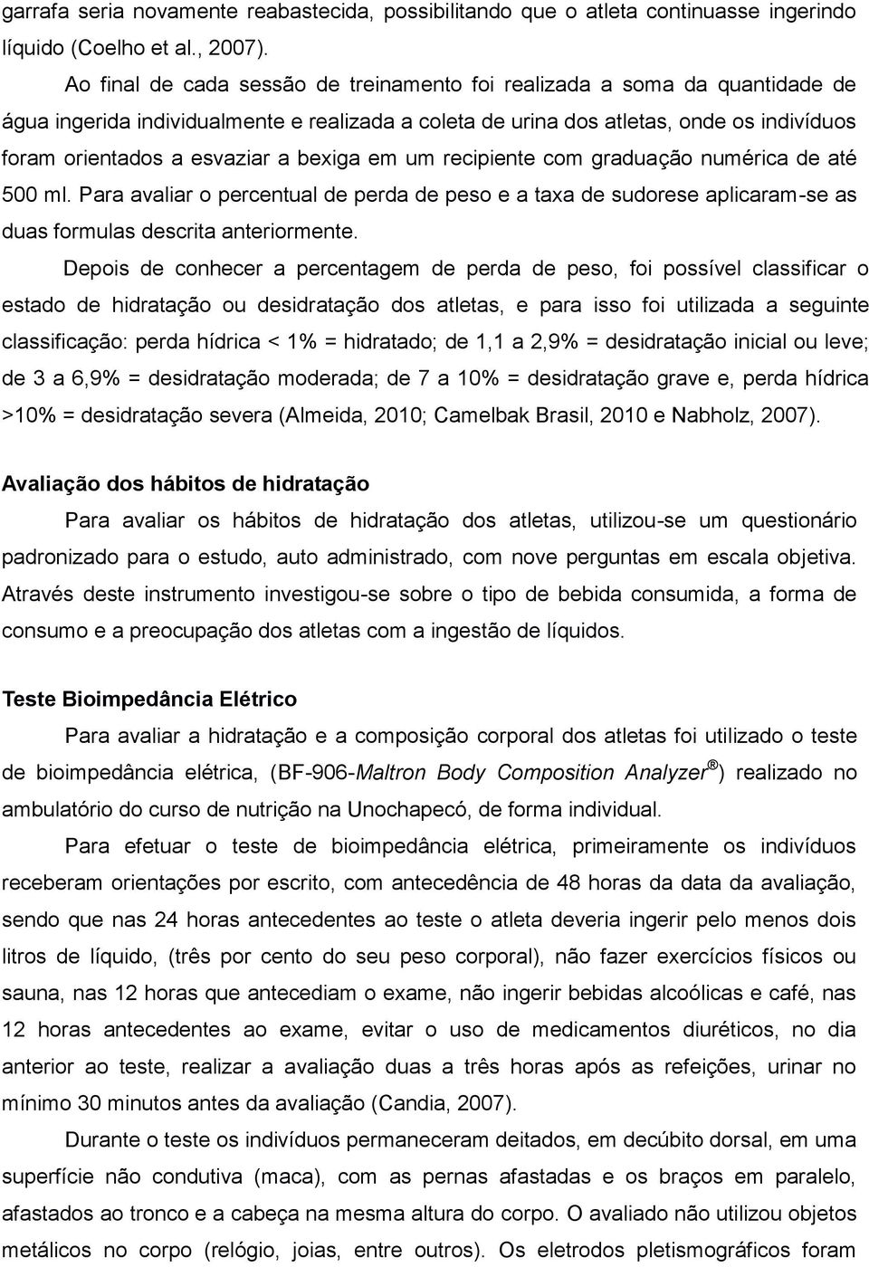 bexiga em um recipiente com graduação numérica de até 500 ml. Para avaliar o percentual de perda de peso e a taxa de sudorese aplicaram-se as duas formulas descrita anteriormente.