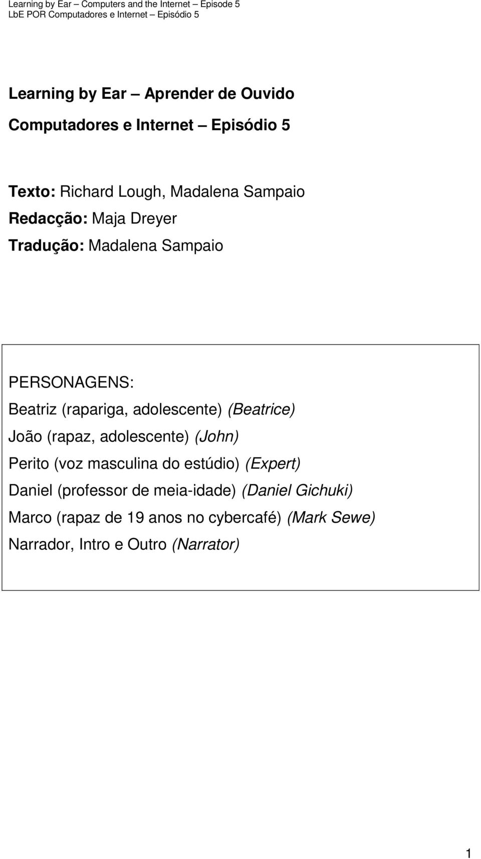 (Beatrice) João (rapaz, adolescente) (John) Perito (voz masculina do estúdio) (Expert) Daniel (professor