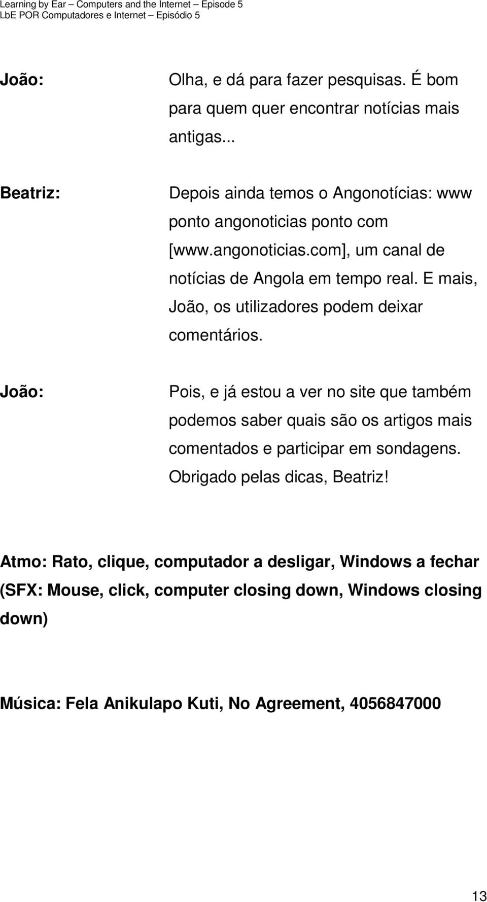 E mais, João, os utilizadores podem deixar comentários.