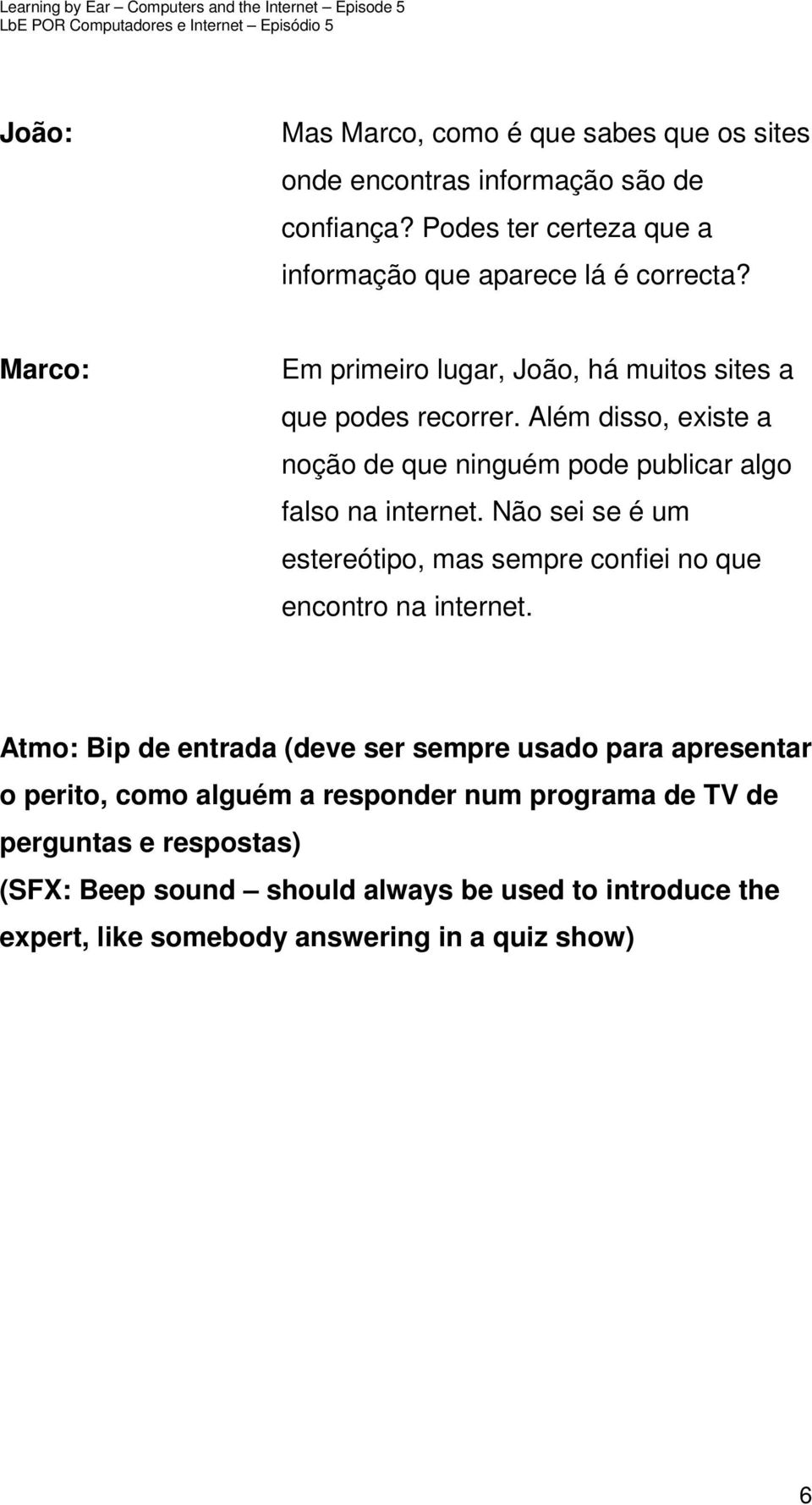 Não sei se é um estereótipo, mas sempre confiei no que encontro na internet.