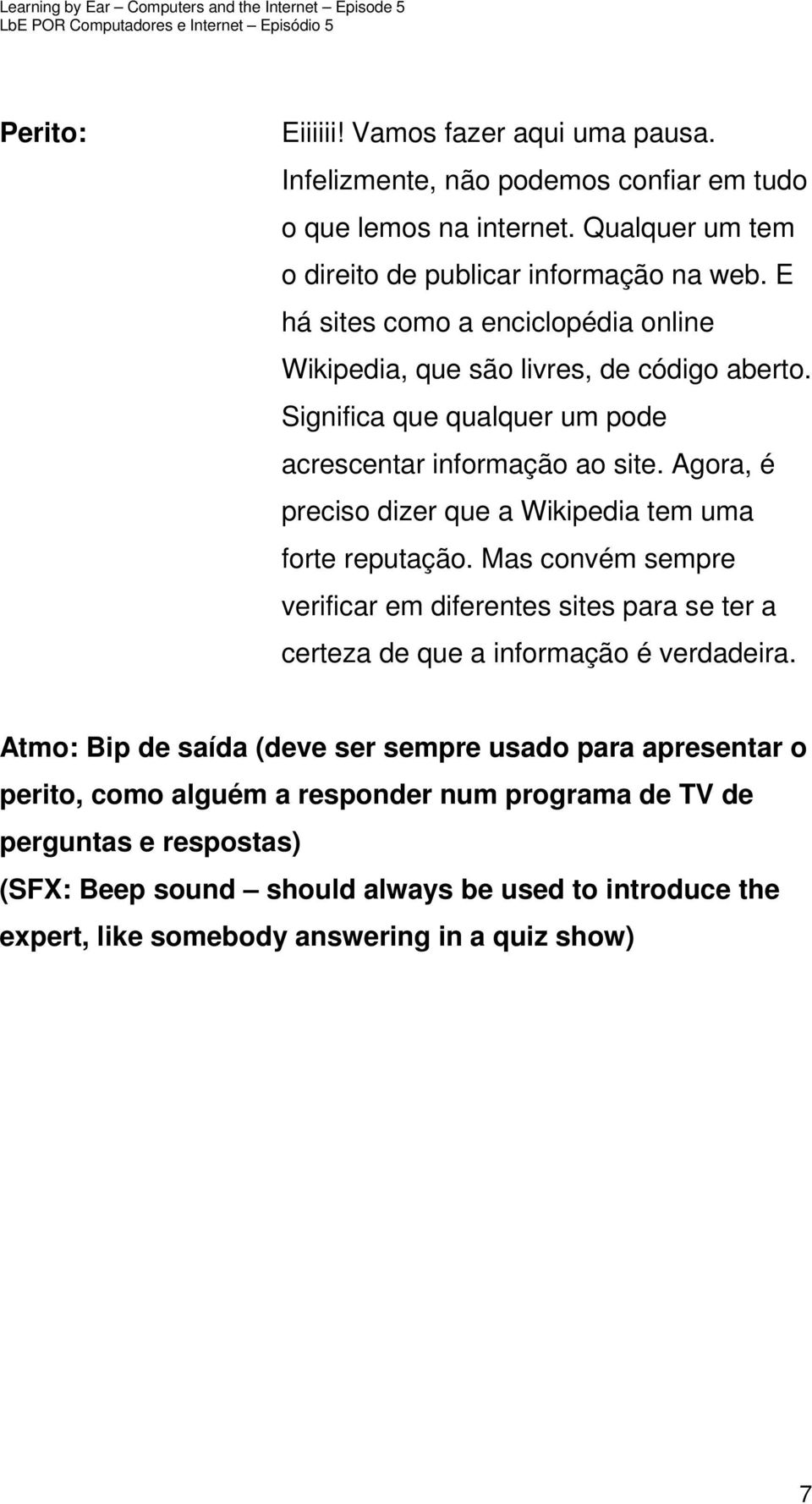 Agora, é preciso dizer que a Wikipedia tem uma forte reputação. Mas convém sempre verificar em diferentes sites para se ter a certeza de que a informação é verdadeira.