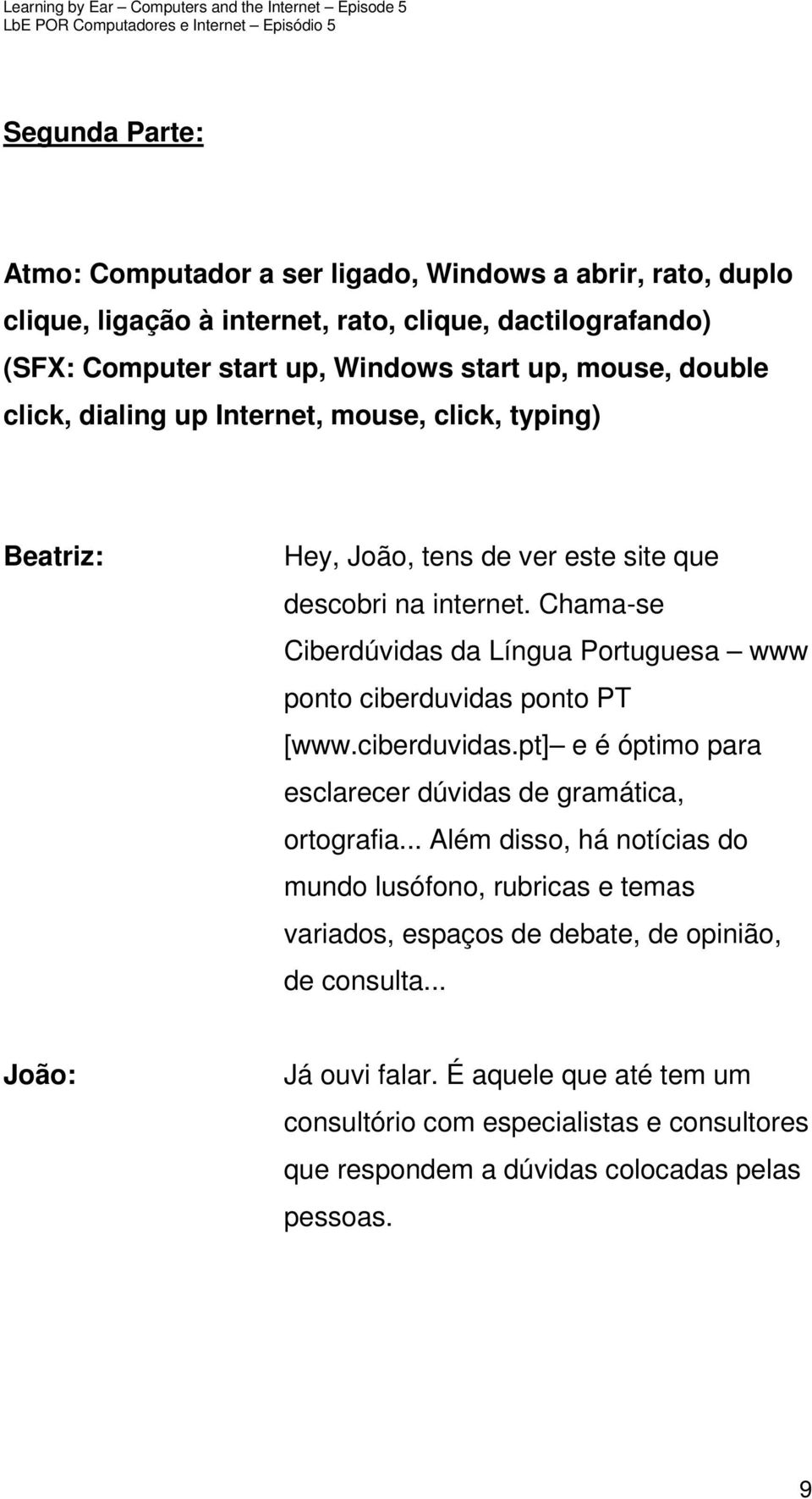 Chama-se Ciberdúvidas da Língua Portuguesa www ponto ciberduvidas ponto PT [www.ciberduvidas.pt] e é óptimo para esclarecer dúvidas de gramática, ortografia.