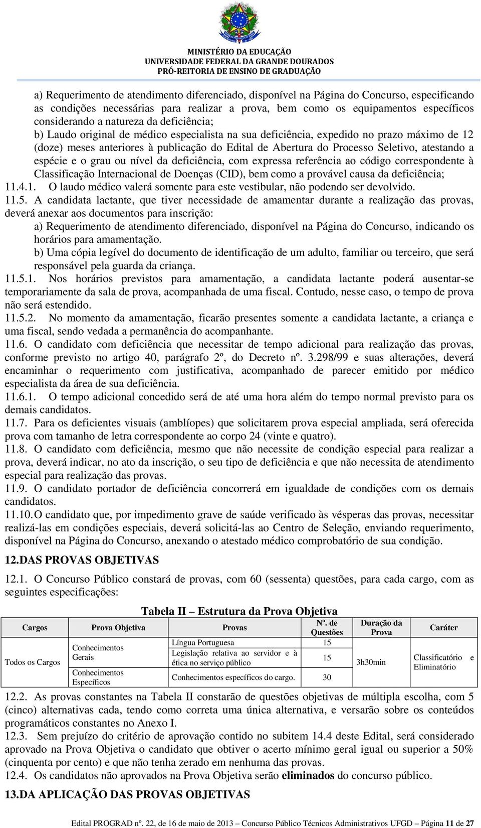 atestando a espécie e o grau ou nível da deficiência, com expressa referência ao código correspondente à Classificação Internacional de Doenças (CID), bem como a provável causa da deficiência; 11