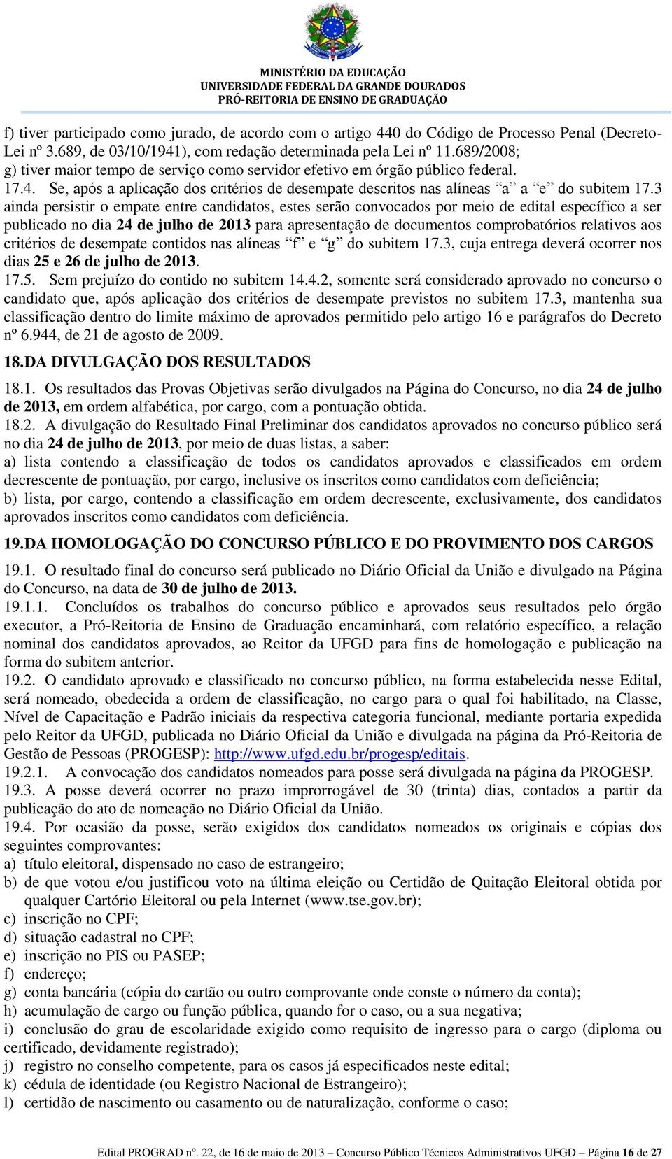 3 ainda persistir o empate entre candidatos, estes serão convocados por meio de edital específico a ser publicado no dia 24 de julho de 2013 para apresentação de documentos comprobatórios relativos