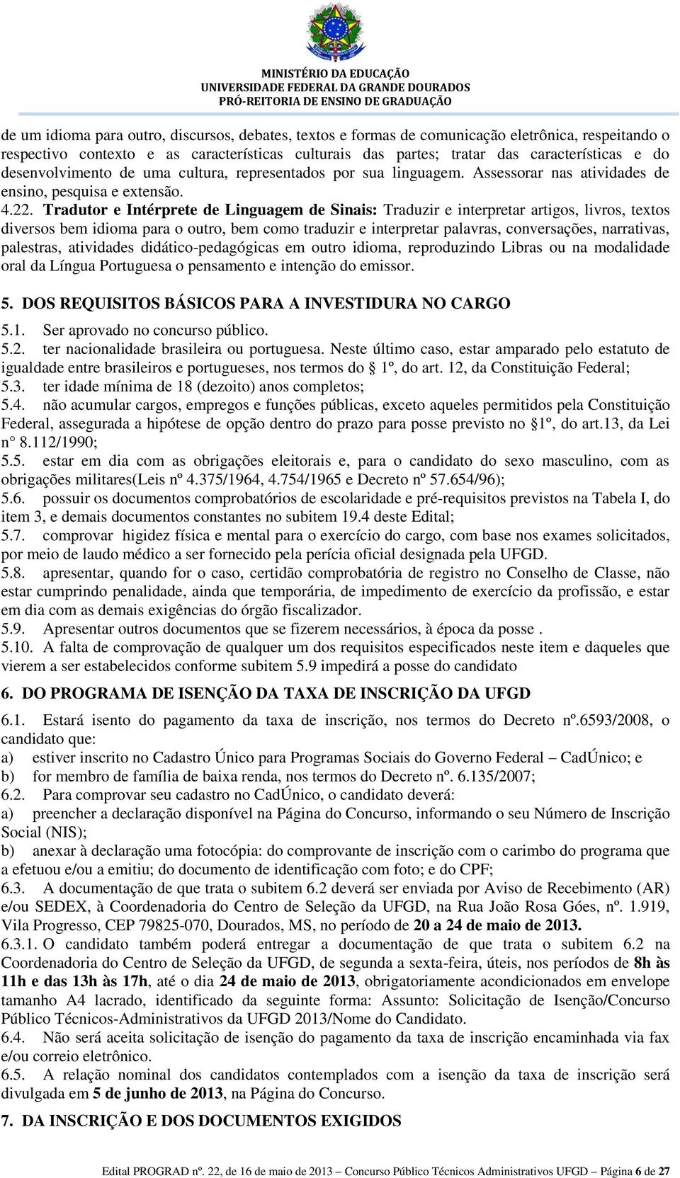 Tradutor e Intérprete de Linguagem de Sinais: Traduzir e interpretar artigos, livros, textos diversos bem idioma para o outro, bem como traduzir e interpretar palavras, conversações, narrativas,