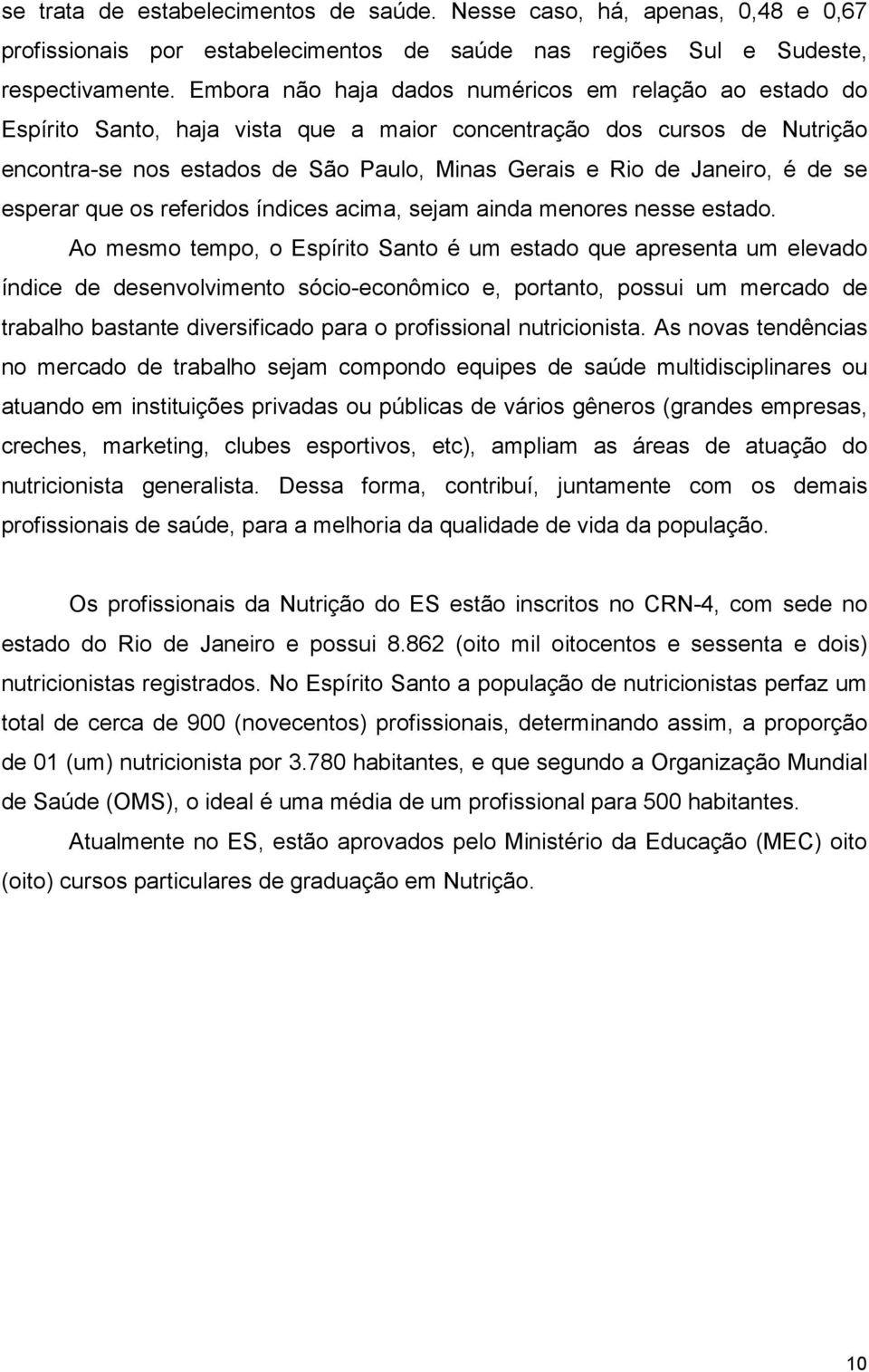 é de se esperar que os referidos índices acima, sejam ainda menores nesse estado.