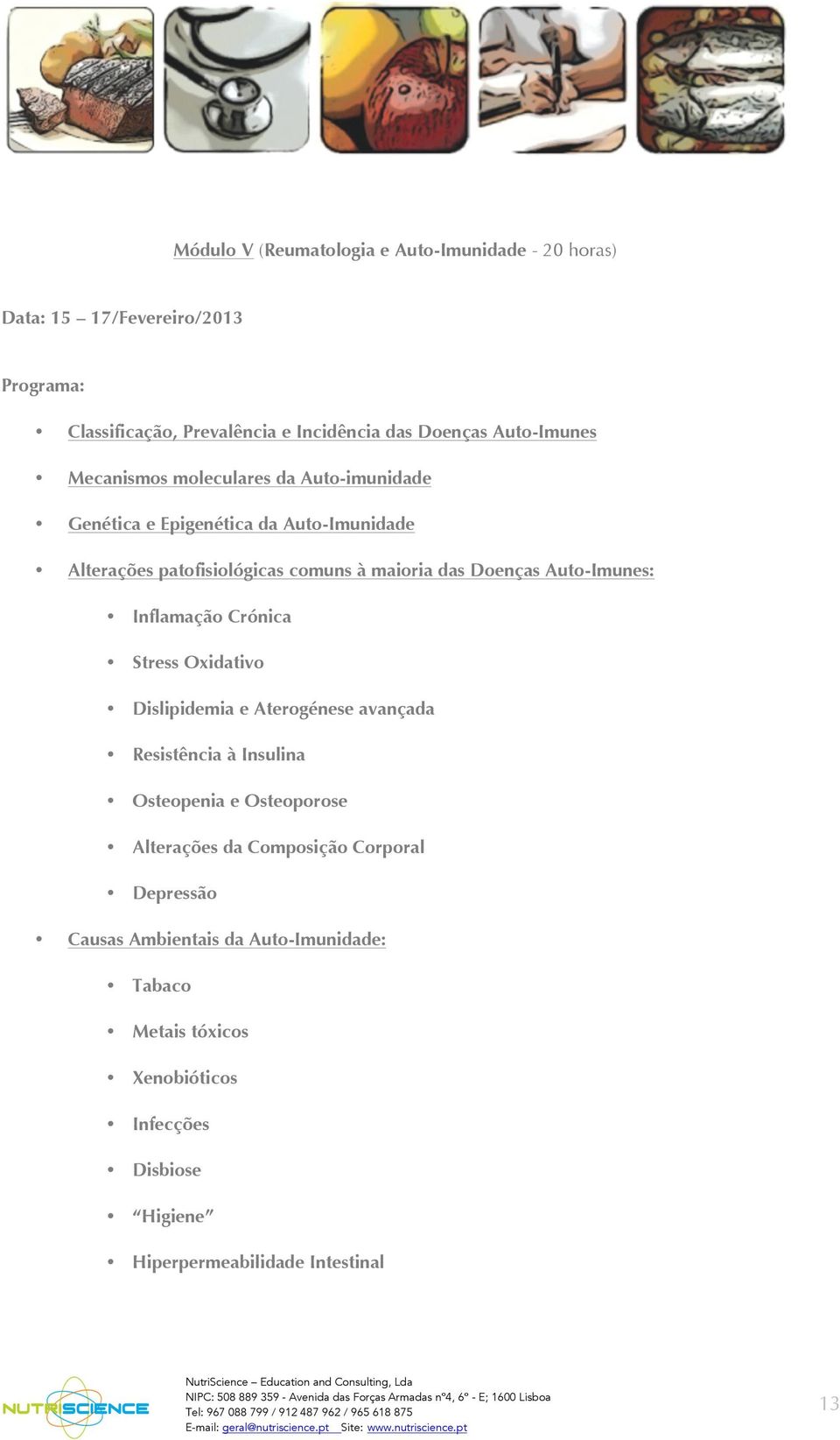 Auto-Imunes: Inflamação Crónica Stress Oxidativo Dislipidemia e Aterogénese avançada Resistência à Insulina Osteopenia e Osteoporose Alterações da