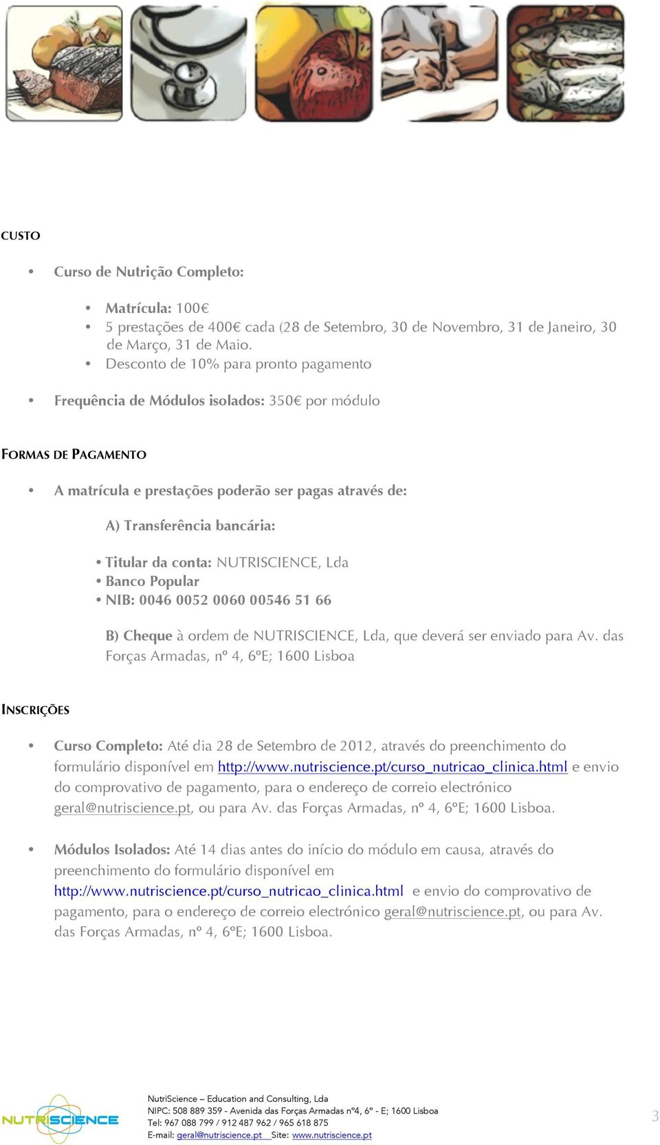 conta: NUTRISCIENCE, Lda Banco Popular NIB: 0046 0052 0060 00546 51 66 B) Cheque à ordem de NUTRISCIENCE, Lda, que deverá ser enviado para Av.