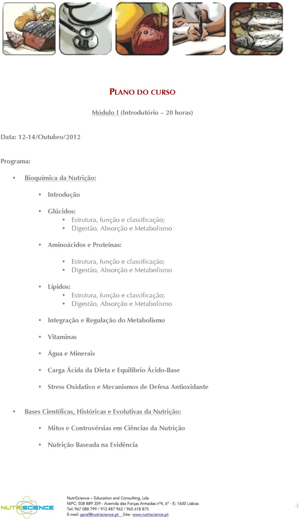 classificação; Digestão, Absorção e Metabolismo Integração e Regulação do Metabolismo Vitaminas Água e Minerais Carga Ácida da Dieta e Equilíbrio Ácido-Base Stress