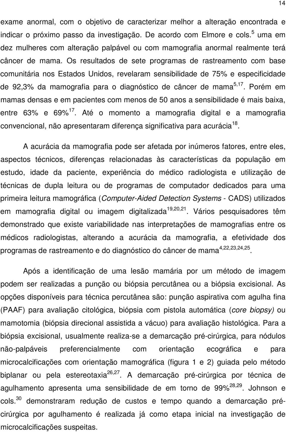 Os resultados de sete programas de rastreamento com base comunitária nos Estados Unidos, revelaram sensibilidade de 75% e especificidade de 92,3% da mamografia para o diagnóstico de câncer de mama