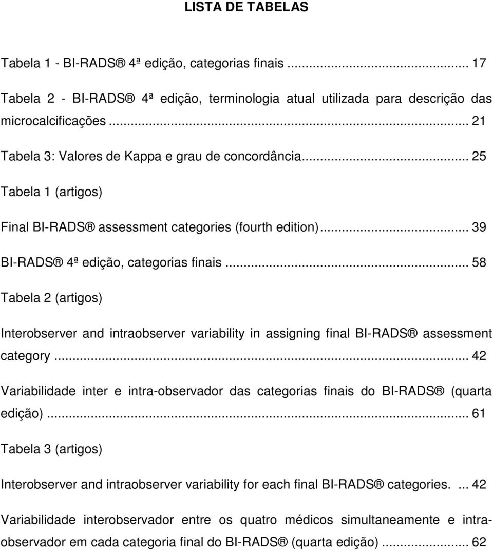 .. 58 Tabela 2 (artigos) Interobserver and intraobserver variability in assigning final BI-RADS assessment category.