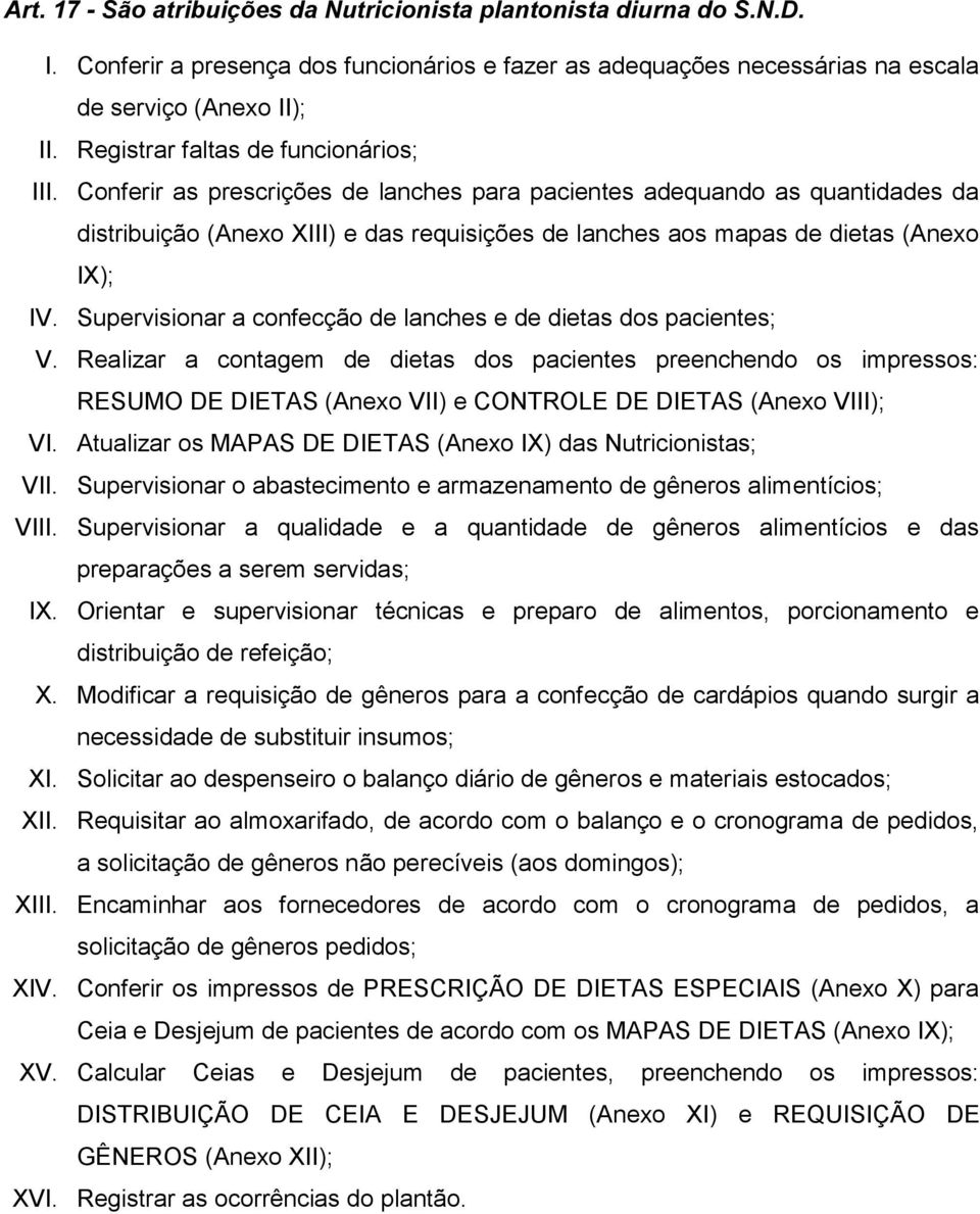 Conferir as prescrições de lanches para pacientes adequando as quantidades da distribuição (Anexo XIII) e das requisições de lanches aos mapas de dietas (Anexo IX); IV.