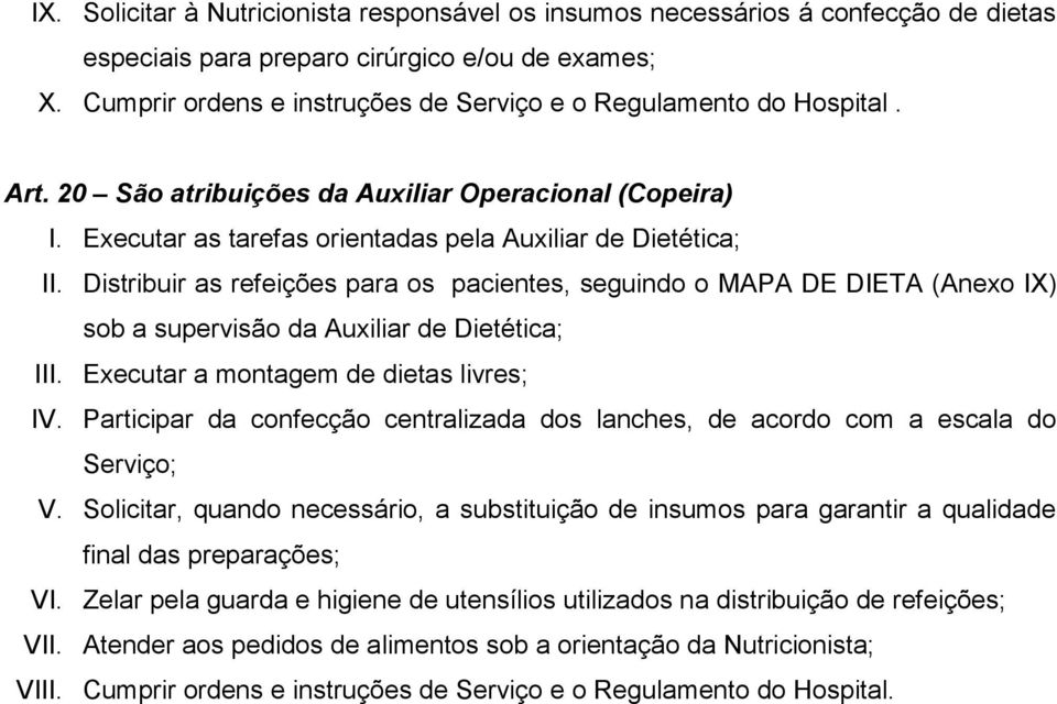 Distribuir as refeições para os pacientes, seguindo o MAPA DE DIETA (Anexo IX) sob a supervisão da Auxiliar de Dietética; III. Executar a montagem de dietas livres; IV.