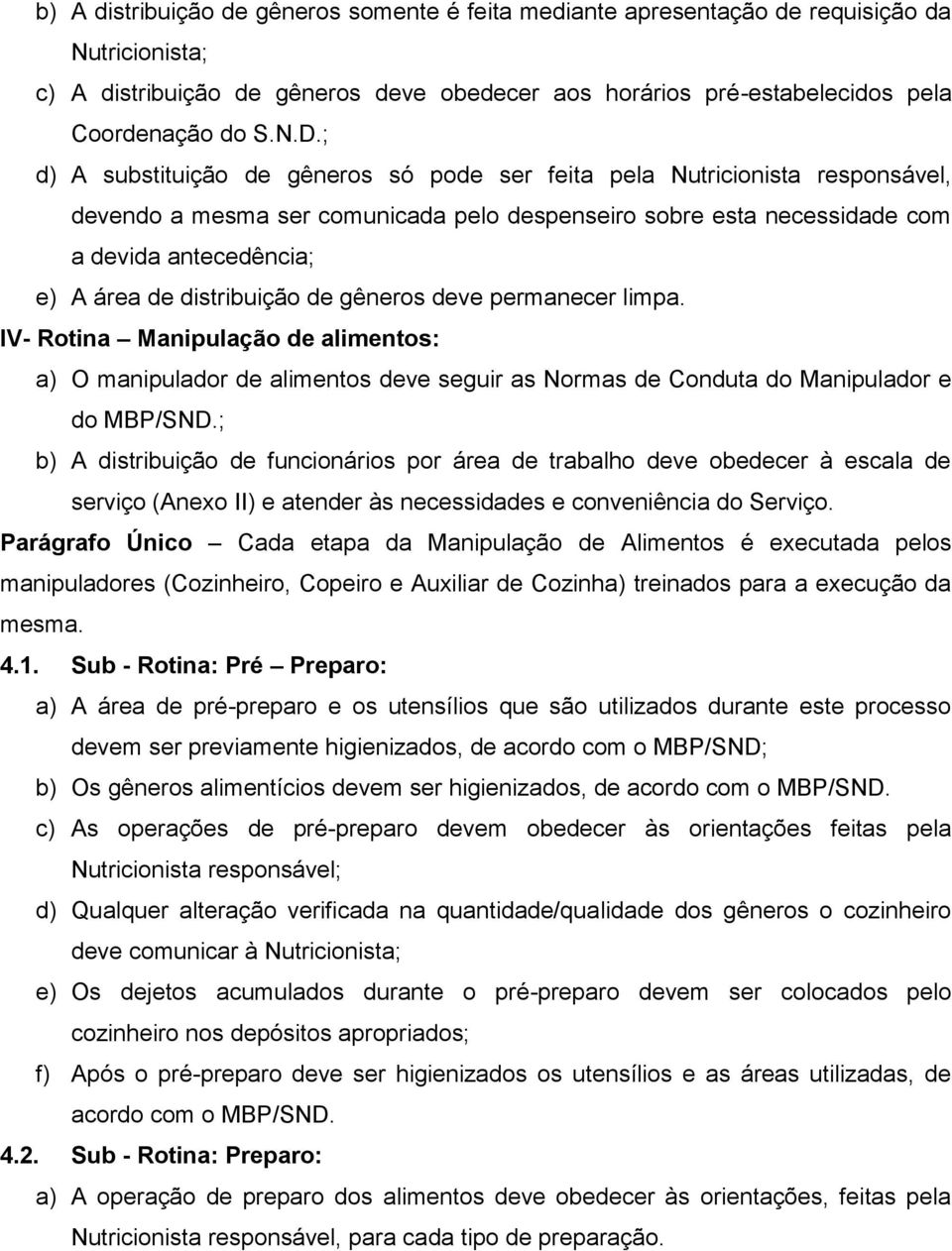 distribuição de gêneros deve permanecer limpa. IV- Rotina Manipulação de alimentos: a) O manipulador de alimentos deve seguir as Normas de Conduta do Manipulador e do MBP/SND.