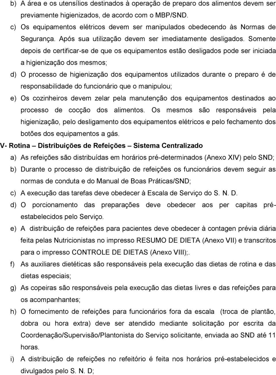 Somente depois de certificar-se de que os equipamentos estão desligados pode ser iniciada a higienização dos mesmos; d) O processo de higienização dos equipamentos utilizados durante o preparo é de