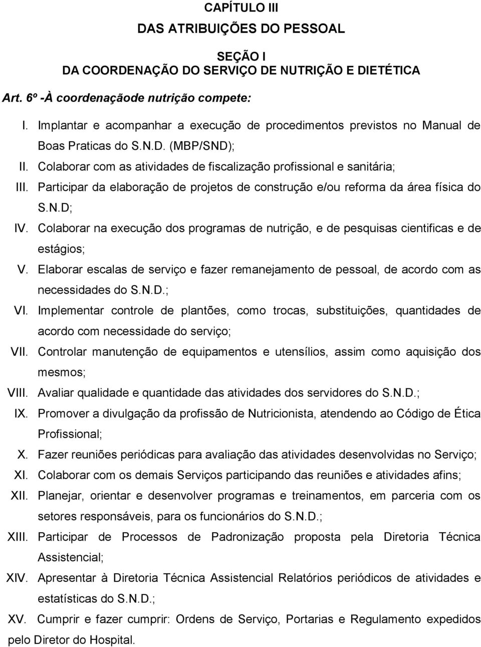 Participar da elaboração de projetos de construção e/ou reforma da área física do S.N.D; IV. Colaborar na execução dos programas de nutrição, e de pesquisas cientificas e de estágios; V.