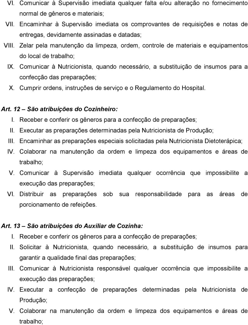 Zelar pela manutenção da limpeza, ordem, controle de materiais e equipamentos do local de trabalho; IX.