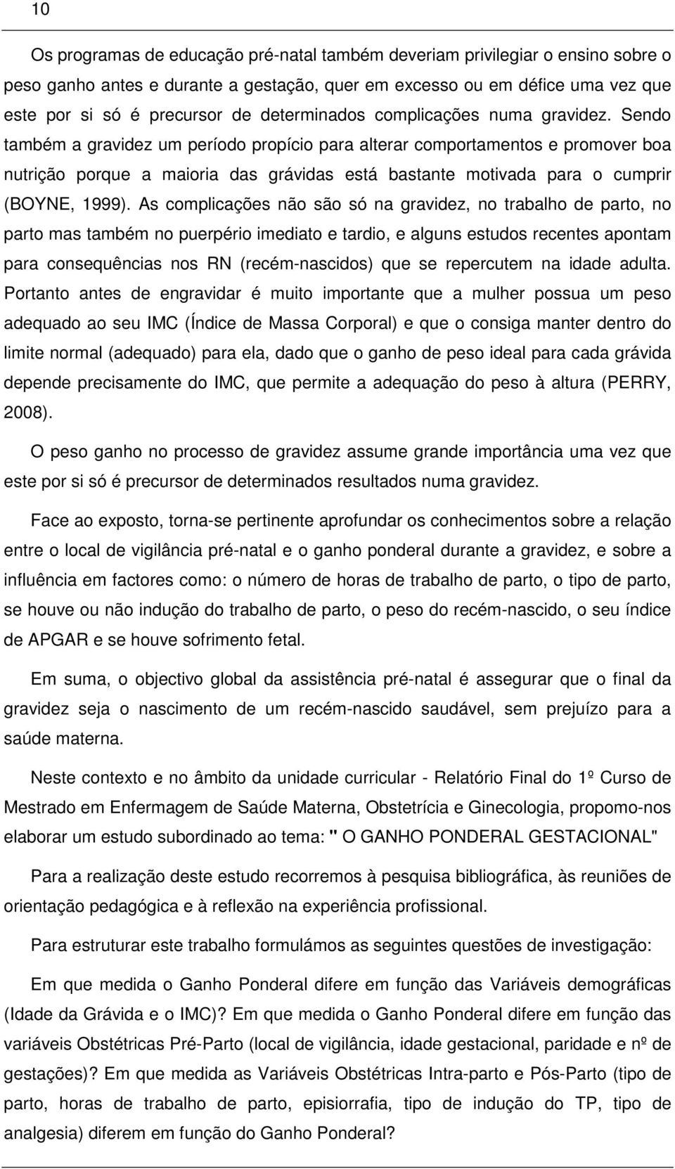 Sendo também a gravidez um período propício para alterar comportamentos e promover boa nutrição porque a maioria das grávidas está bastante motivada para o cumprir (BOYNE, 1999).