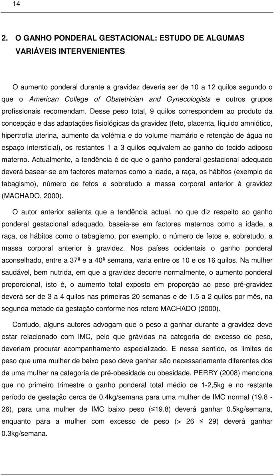 Desse peso total, 9 quilos correspondem ao produto da concepção e das adaptações fisiológicas da gravidez (feto, placenta, líquido amniótico, hipertrofia uterina, aumento da volémia e do volume