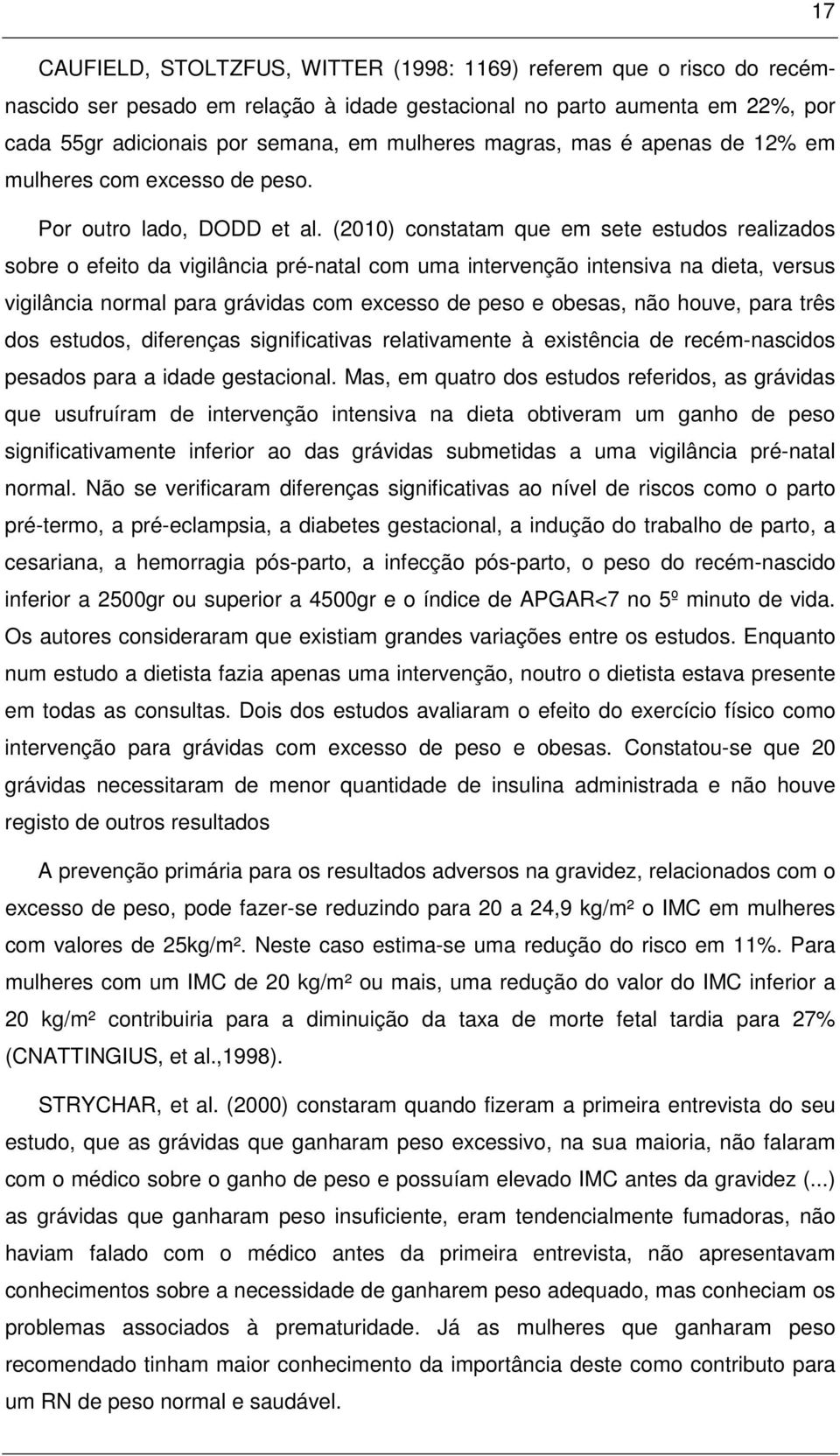 (2010) constatam que em sete estudos realizados sobre o efeito da vigilância pré-natal com uma intervenção intensiva na dieta, versus vigilância normal para grávidas com excesso de peso e obesas, não