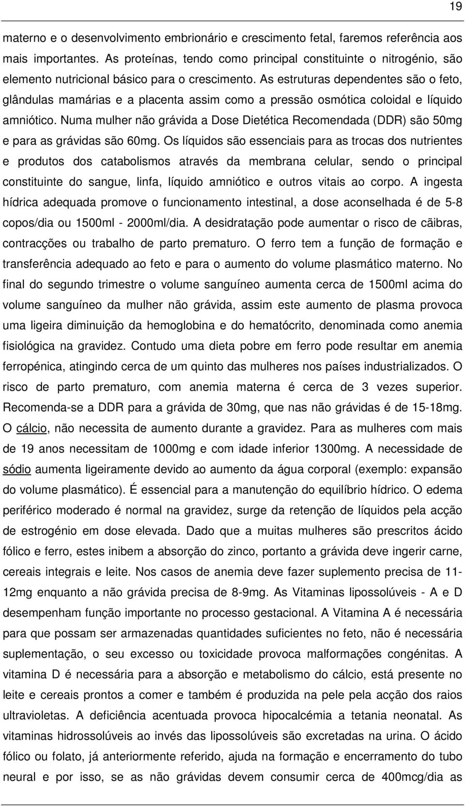 As estruturas dependentes são o feto, glândulas mamárias e a placenta assim como a pressão osmótica coloidal e líquido amniótico.