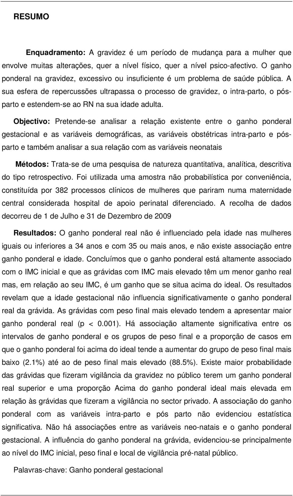 A sua esfera de repercussões ultrapassa o processo de gravidez, o intra-parto, o pósparto e estendem-se ao RN na sua idade adulta.