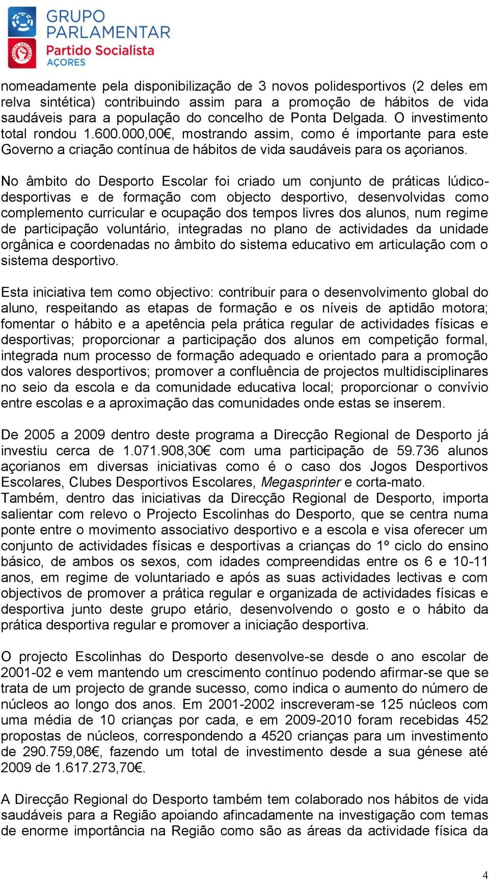 No âmbito do Desporto Escolar foi criado um conjunto de práticas lúdicodesportivas e de formação com objecto desportivo, desenvolvidas como complemento curricular e ocupação dos tempos livres dos