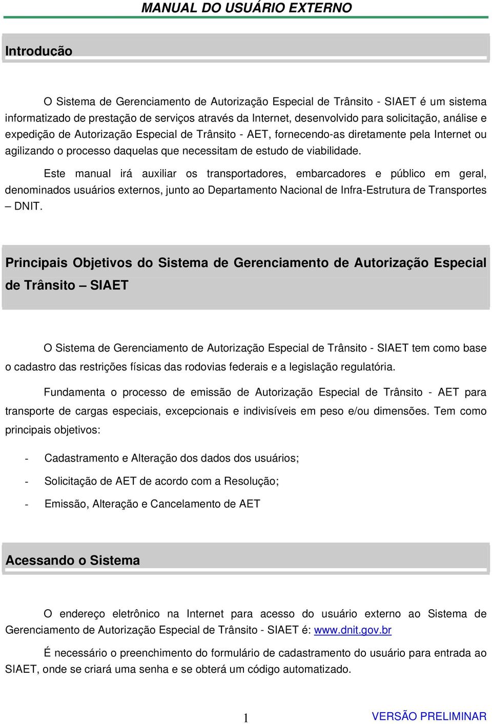 Este manual irá auxiliar os transportadores, embarcadores e público em geral, denominados usuários externos, junto ao Departamento Nacional de Infra-Estrutura de Transportes DNIT.