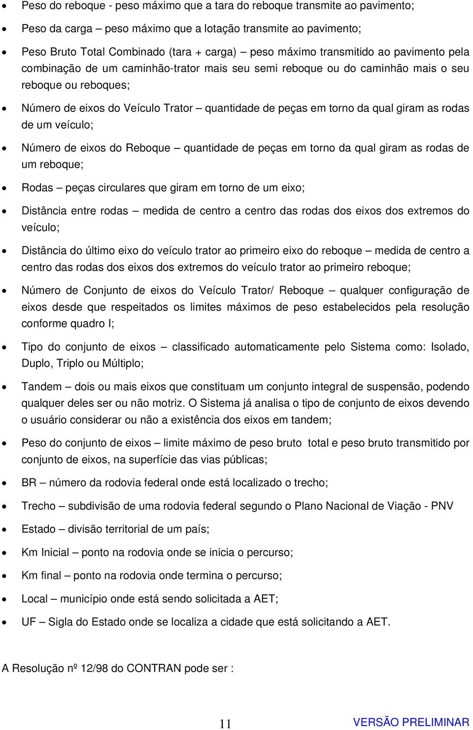 qual giram as rodas de um veículo; Número de eixos do Reboque quantidade de peças em torno da qual giram as rodas de um reboque; Rodas peças circulares que giram em torno de um eixo; Distância entre