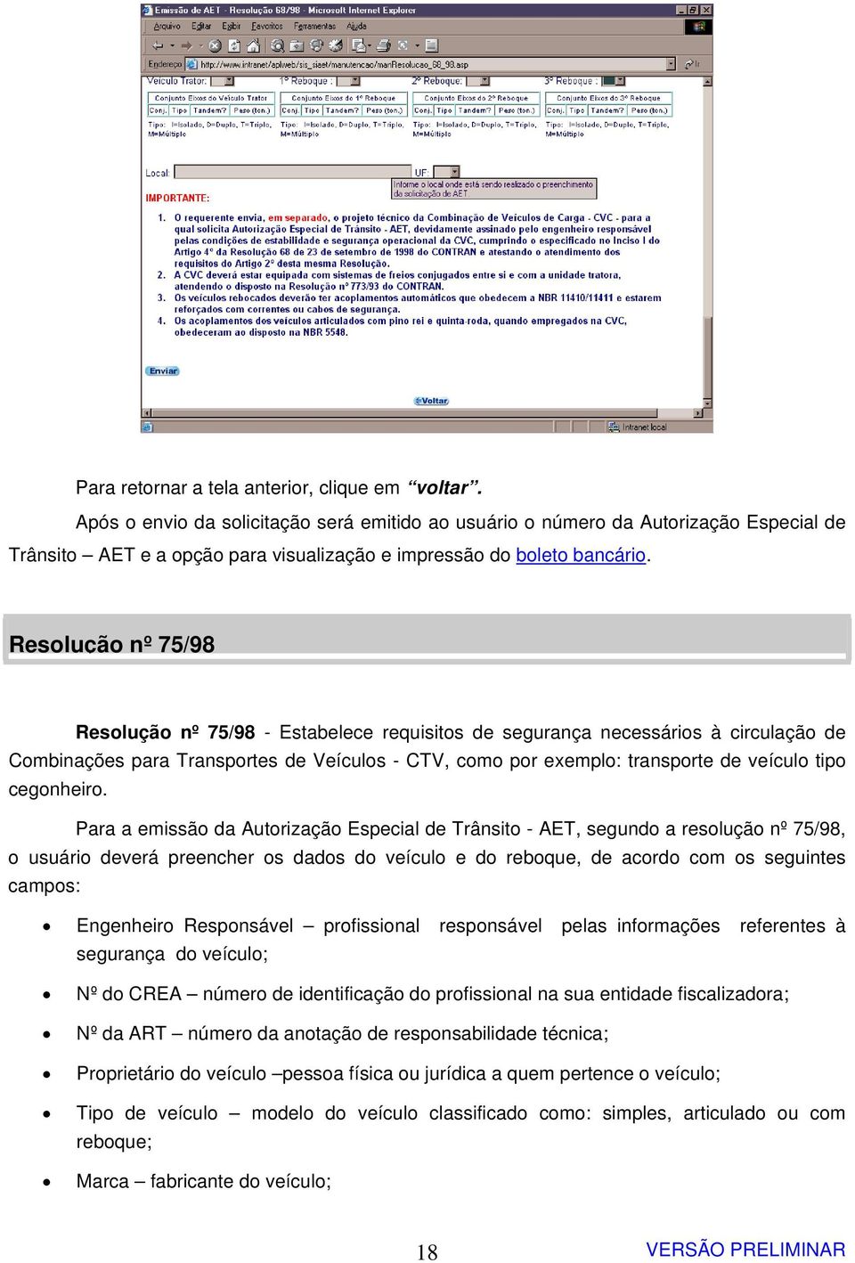 Resolução nº 75/98 Resolução nº 75/98 - Estabelece requisitos de segurança necessários à circulação de Combinações para Transportes de Veículos - CTV, como por exemplo: transporte de veículo tipo