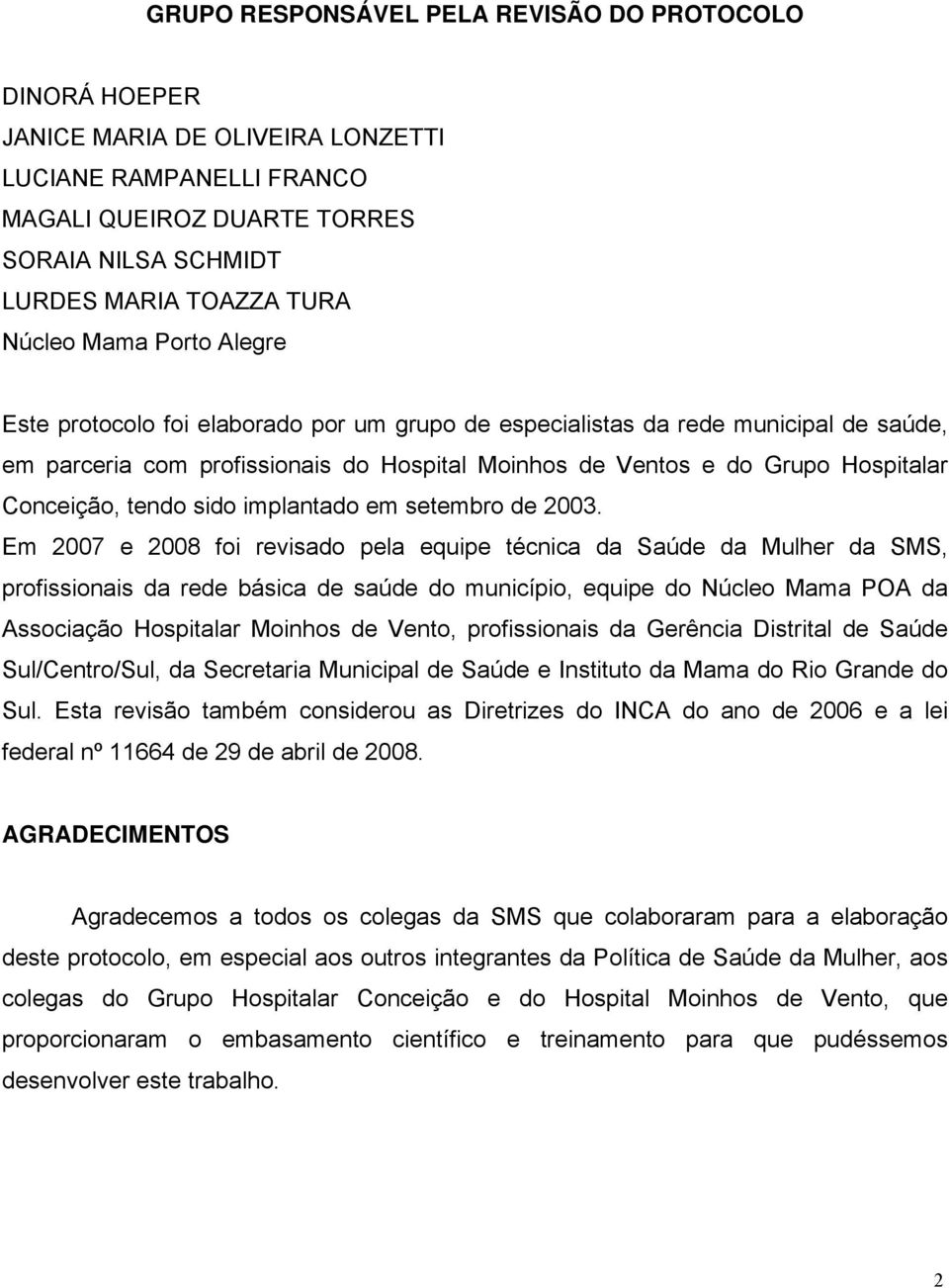 tendo sido implantado em setembro de 2003.