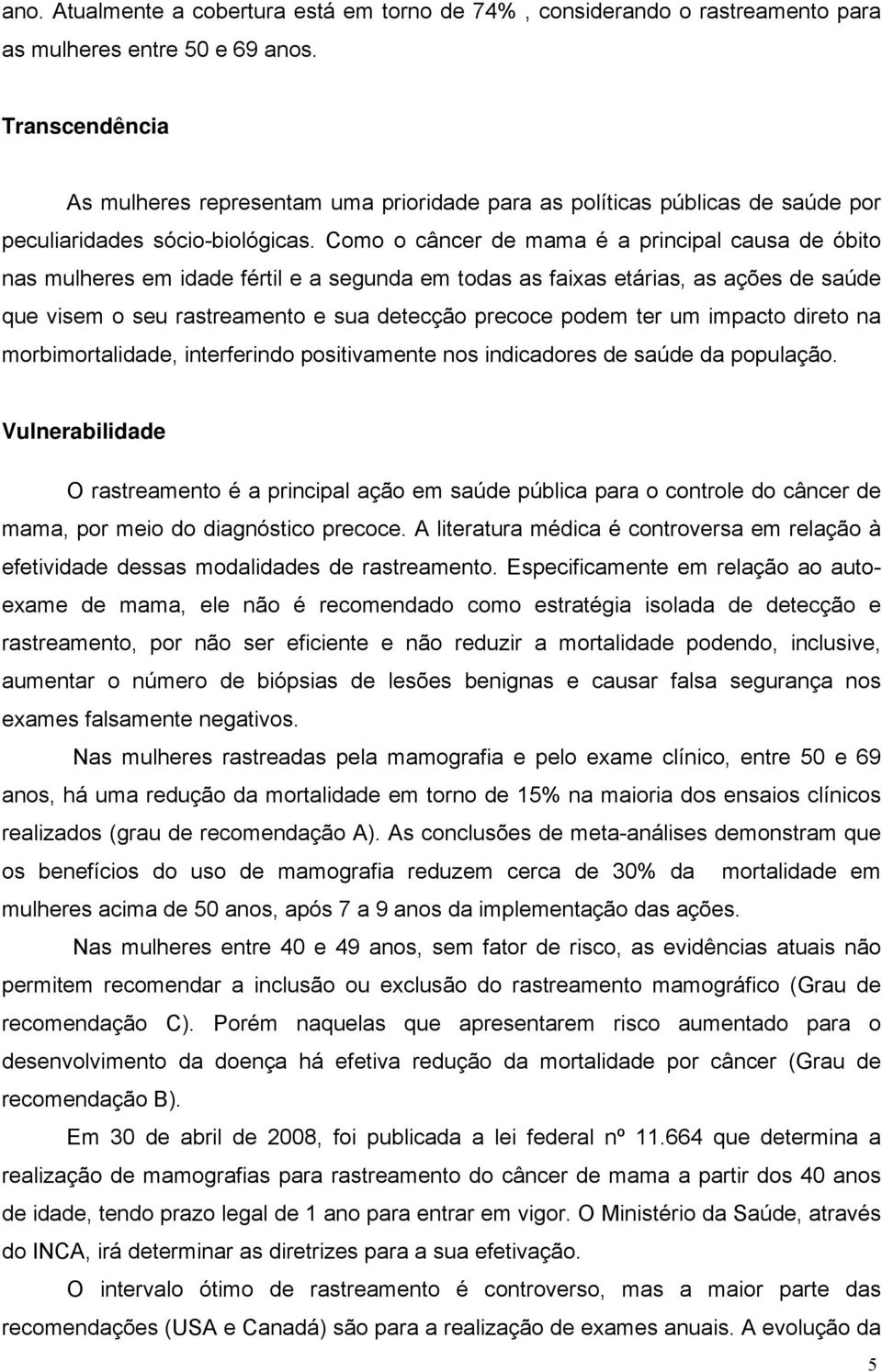 Como o câncer de mama é a principal causa de óbito nas mulheres em idade fértil e a segunda em todas as faixas etárias, as ações de saúde que visem o seu rastreamento e sua detecção precoce podem ter