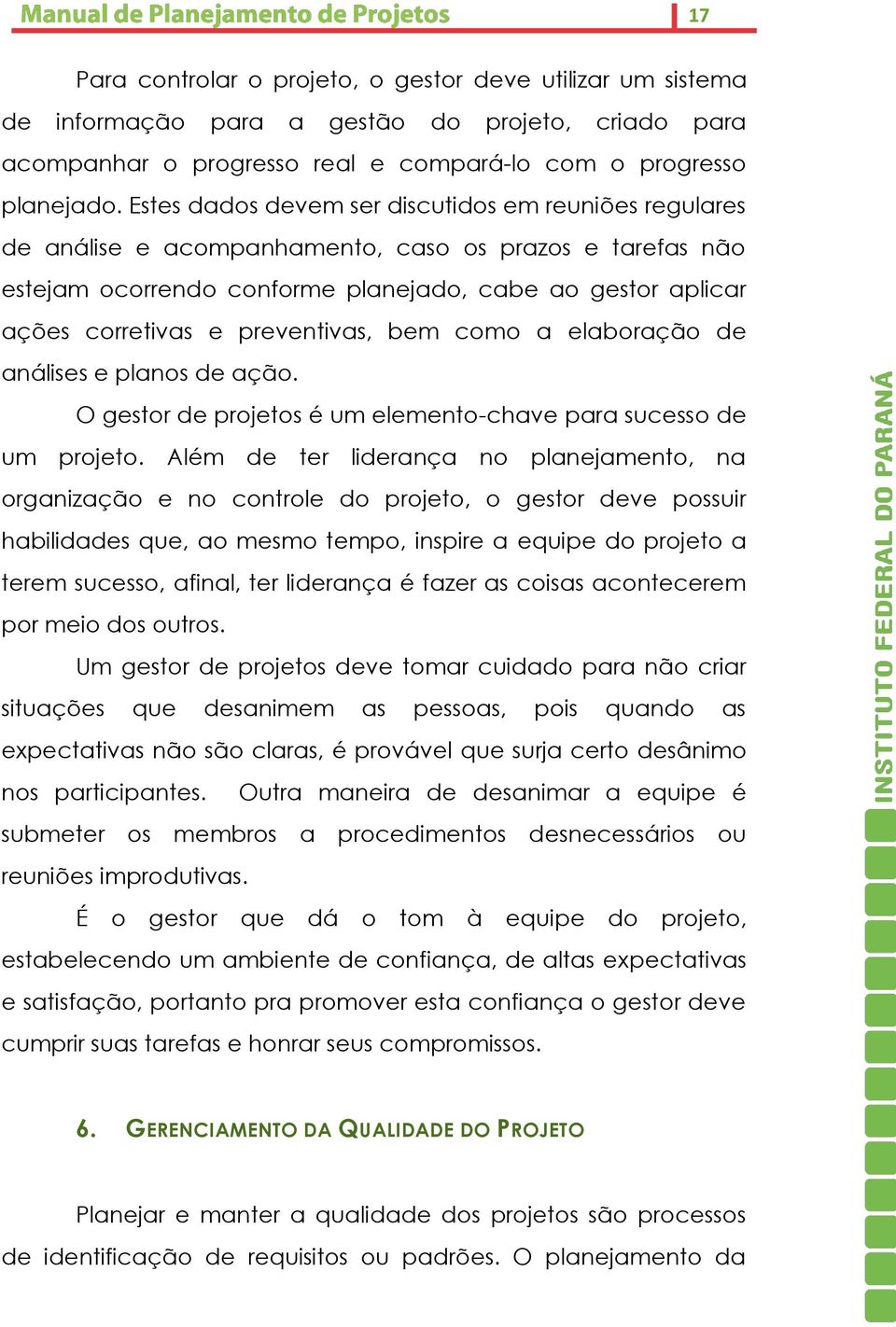 preventivas, bem como a elaboração de análises e planos de ação. O gestor de projetos é um elemento-chave para sucesso de um projeto.