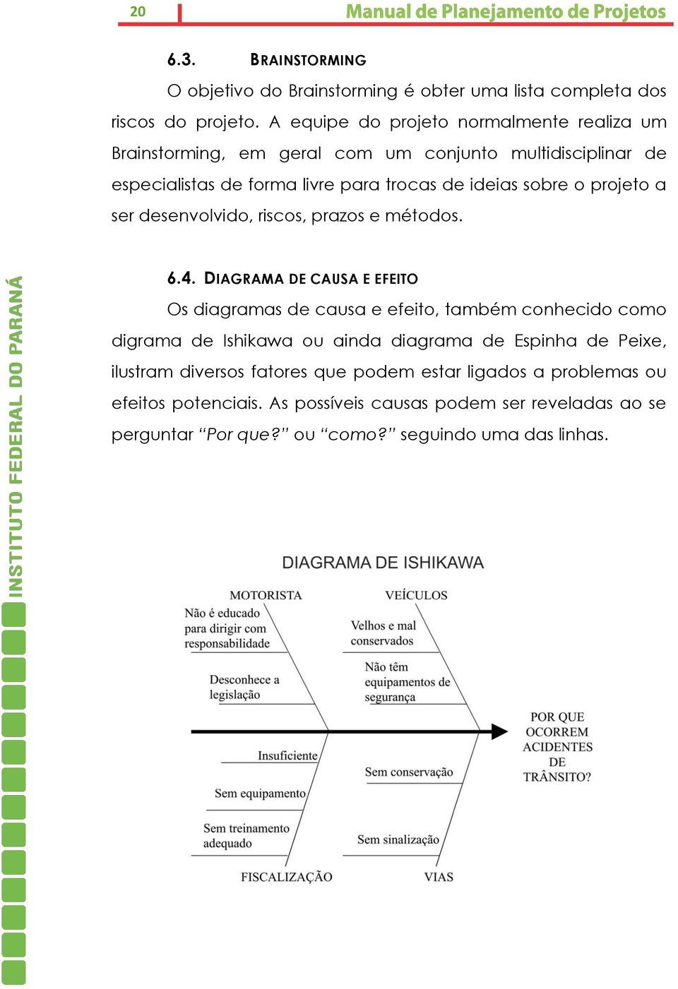 o projeto a ser desenvolvido, riscos, prazos e métodos. 6.4.