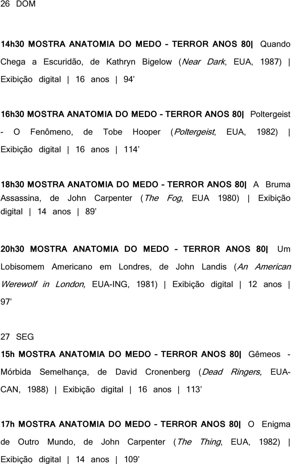 Exibição digital 14 anos 89 20h30 MOSTRA ANATOMIA DO MEDO TERROR ANOS 80 Um Lobisomem Americano em Londres, de John Landis (An American Werewolf in London, EUA-ING, 1981) Exibição digital 12 anos 97