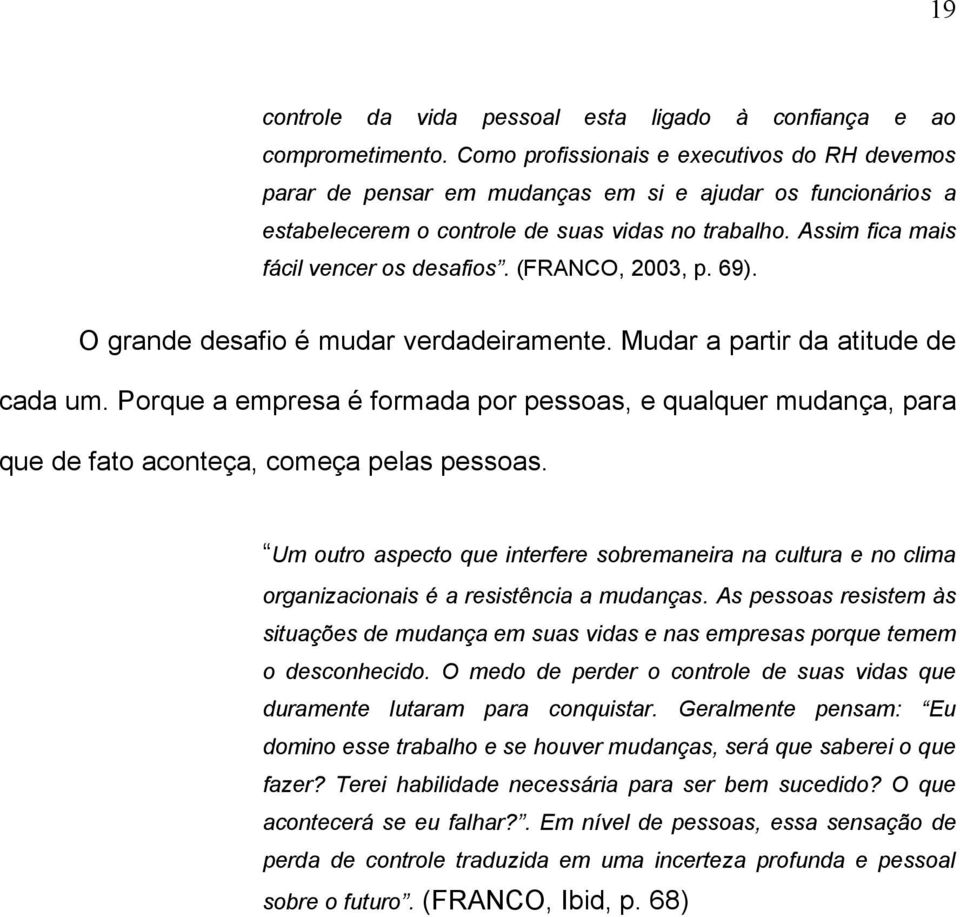 (FRANCO, 2003, p. 69). O grande desafio é mudar verdadeiramente. Mudar a partir da atitude de cada um.