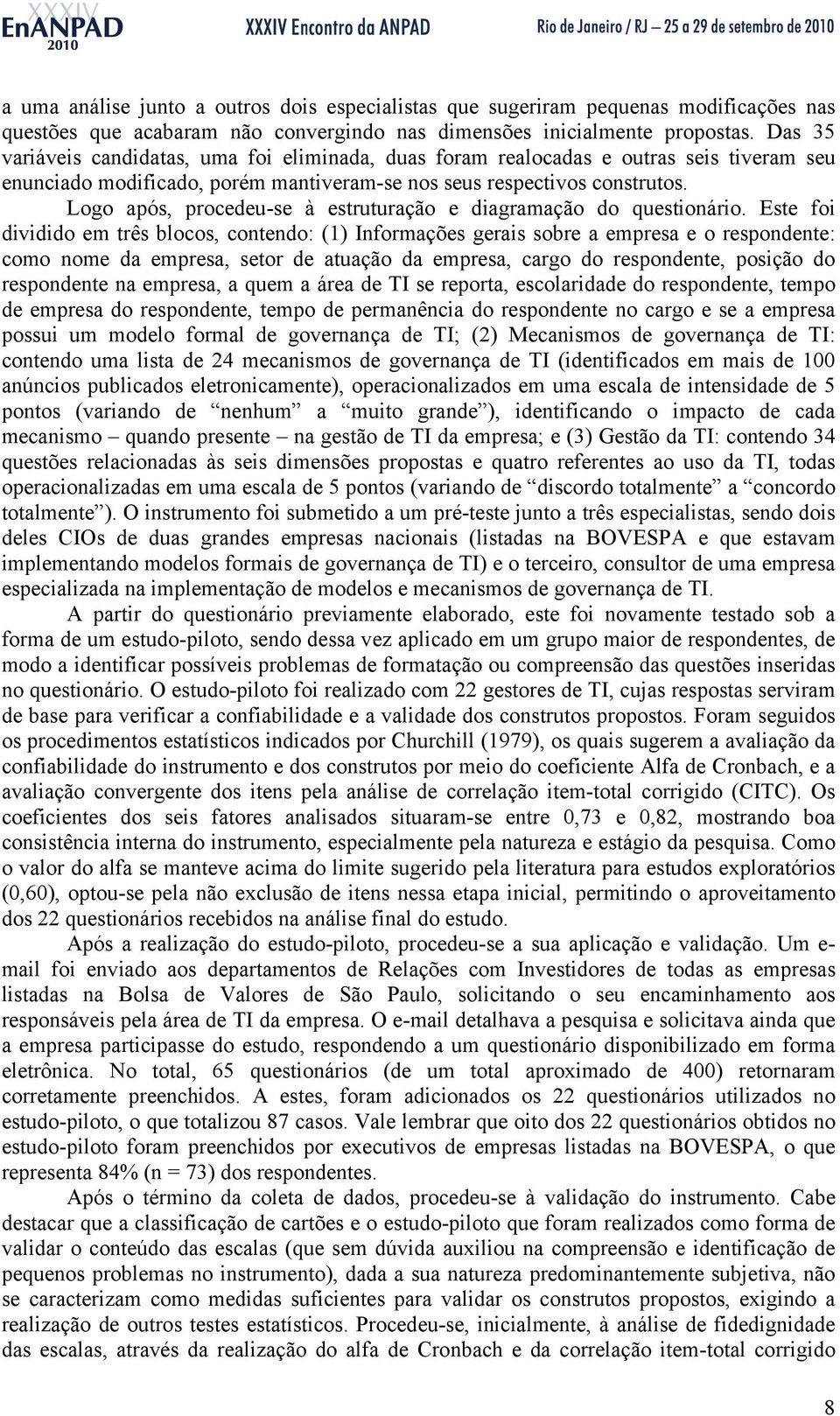 Logo após, procedeu-se à estruturação e diagramação do questionário.