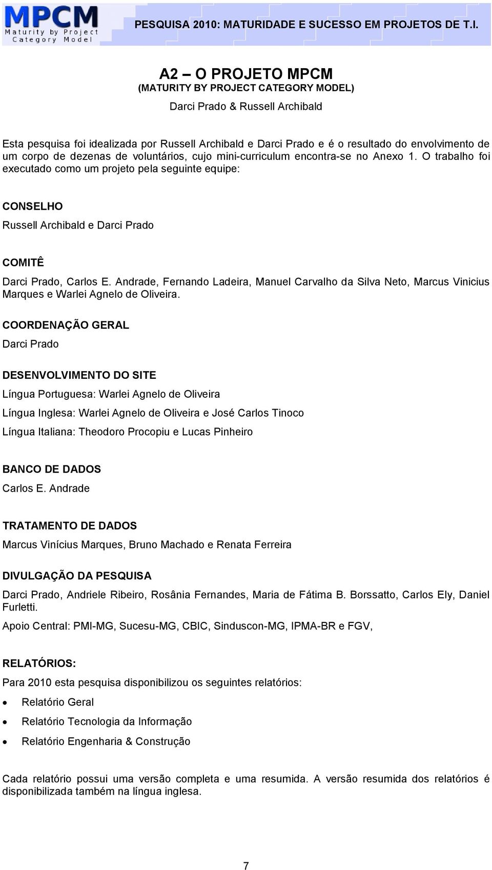 O trabalho foi executado como um projeto pela seguinte equipe: CONSELHO Russell Archibald e Darci Prado COMITÊ Darci Prado, Carlos E.