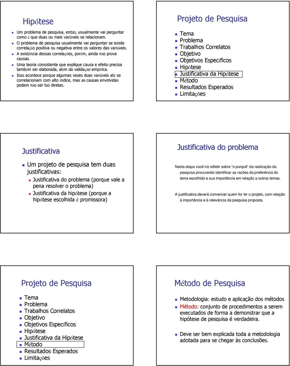 Uma teoria consistente que explique causa e efeito precisa também ser elaborada, além da validação empírica.