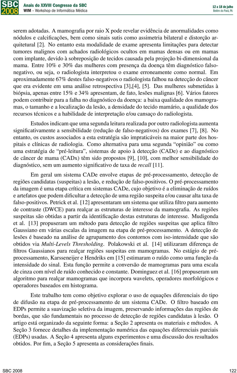 causada pela projeção bi-dimensional da mama. Entre 10% e 30% das mulheres com presença da doença têm diagnóstico falsonegativo, ou seja, o radiologista interpretou o exame erroneamente como normal.