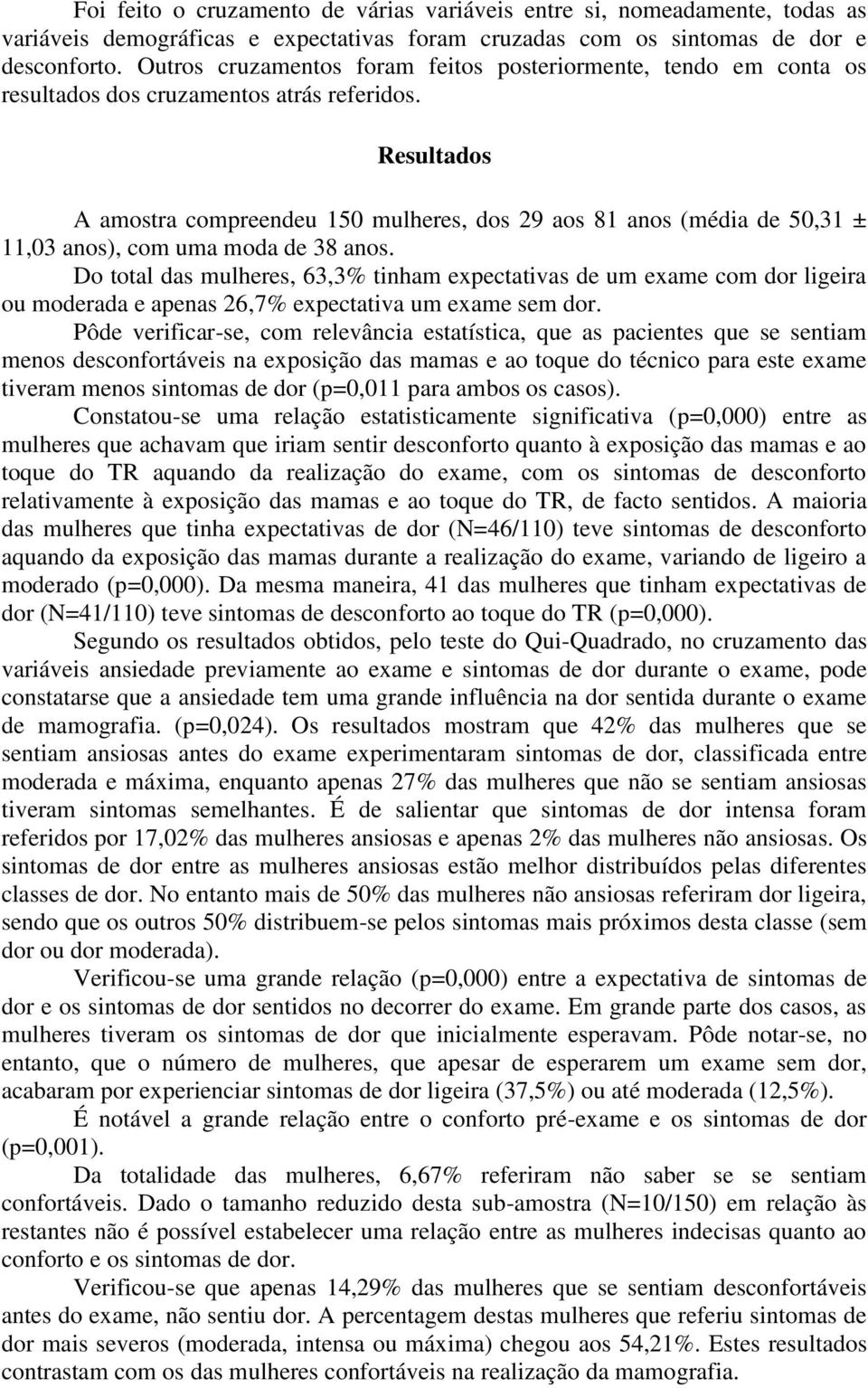 Resultados A amostra compreendeu 150 mulheres, dos 29 aos 81 anos (média de 50,31 ± 11,03 anos), com uma moda de 38 anos.