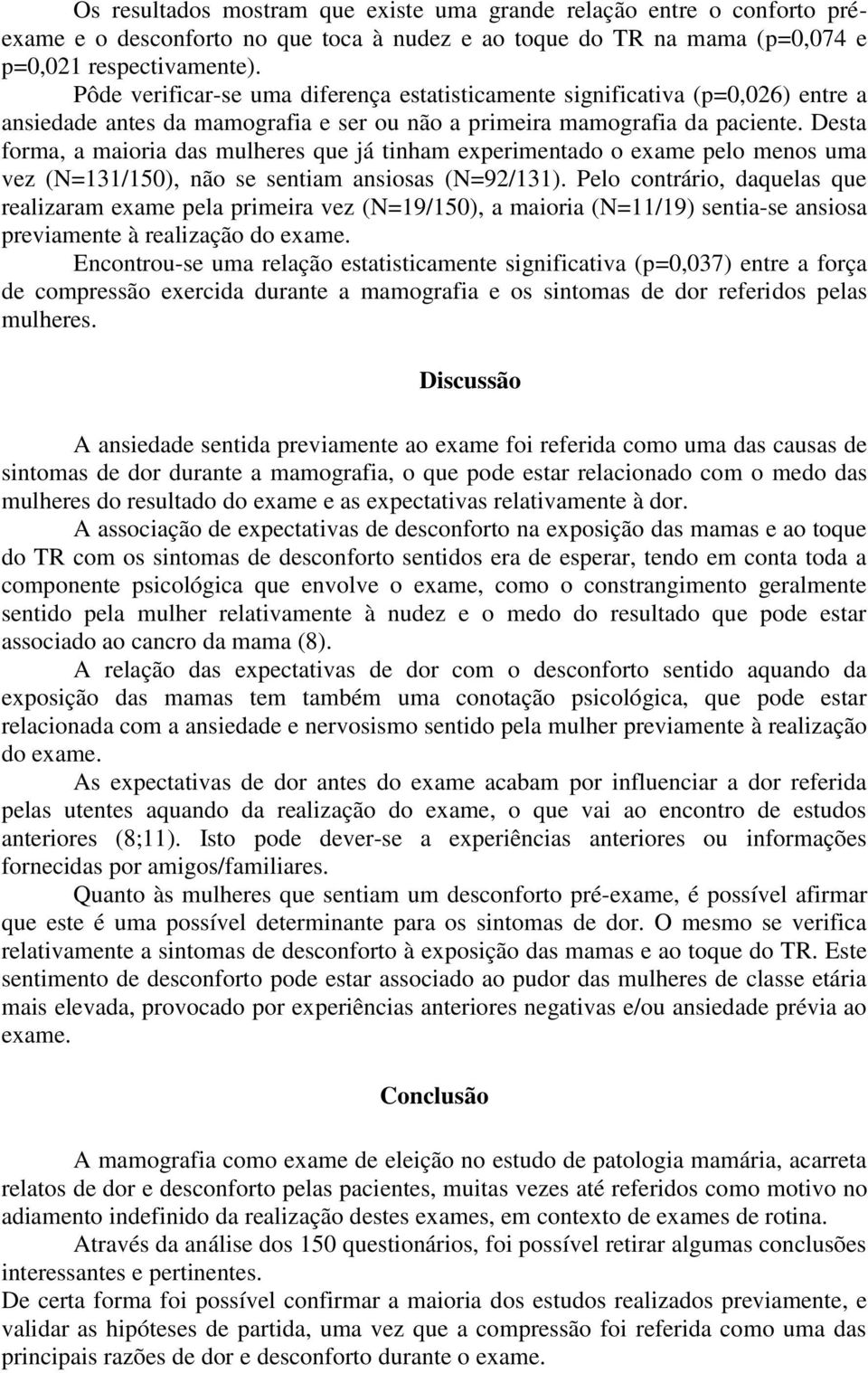 Desta forma, a maioria das mulheres que já tinham experimentado o exame pelo menos uma vez (N=131/150), não se sentiam ansiosas (N=92/131).