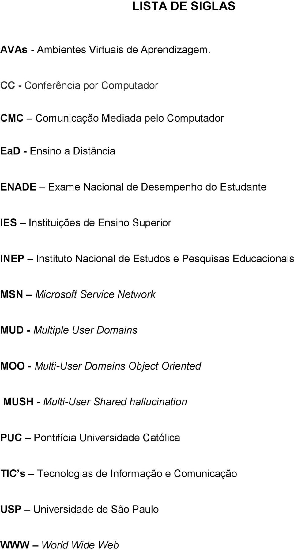 Estudante IES Instituições de Ensino Superior INEP Instituto Nacional de Estudos e Pesquisas Educacionais MSN Microsoft Service Network MUD -