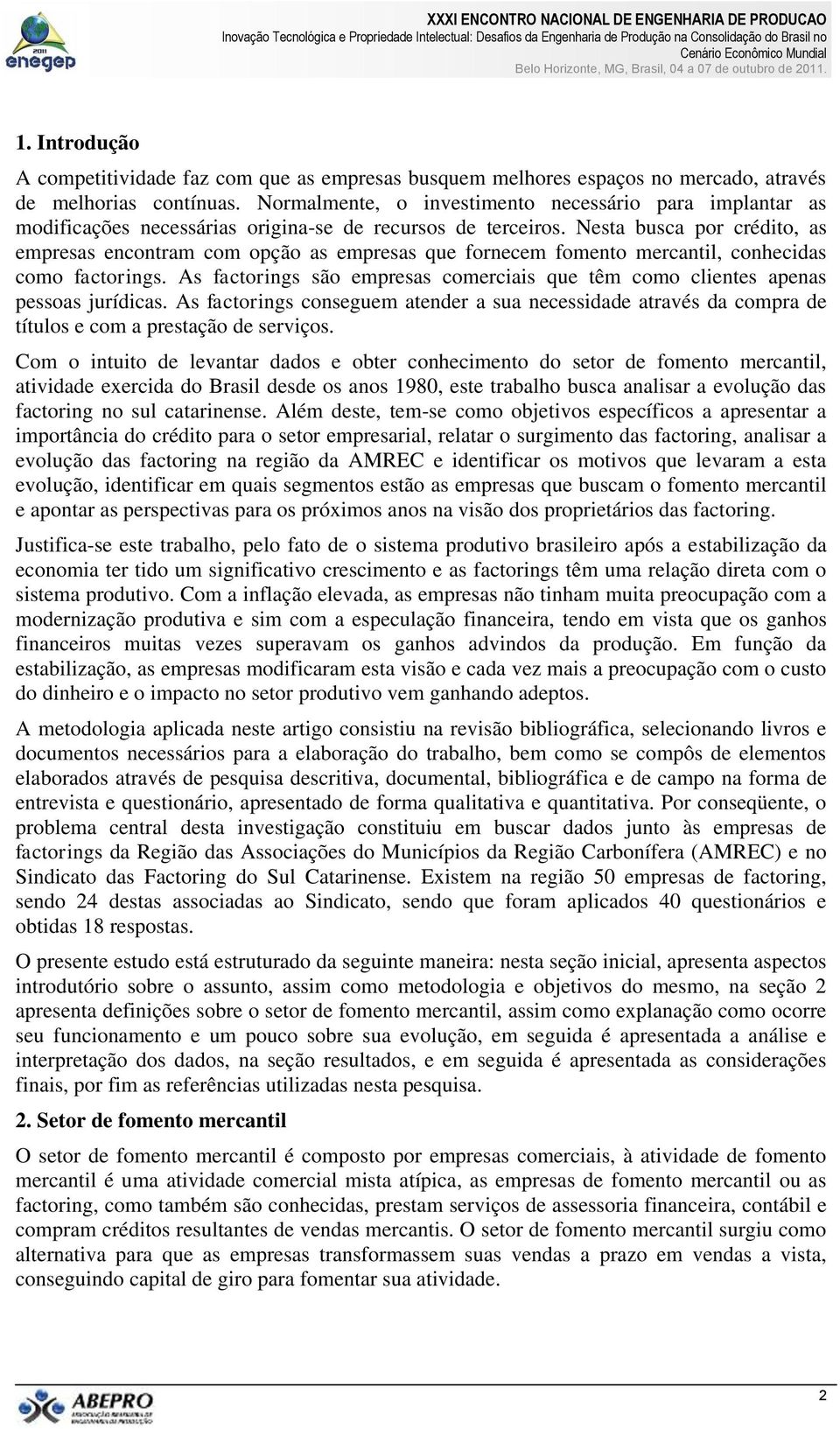 Nesta busca por crédito, as empresas encontram com opção as empresas que fornecem fomento mercantil, conhecidas como factorings.